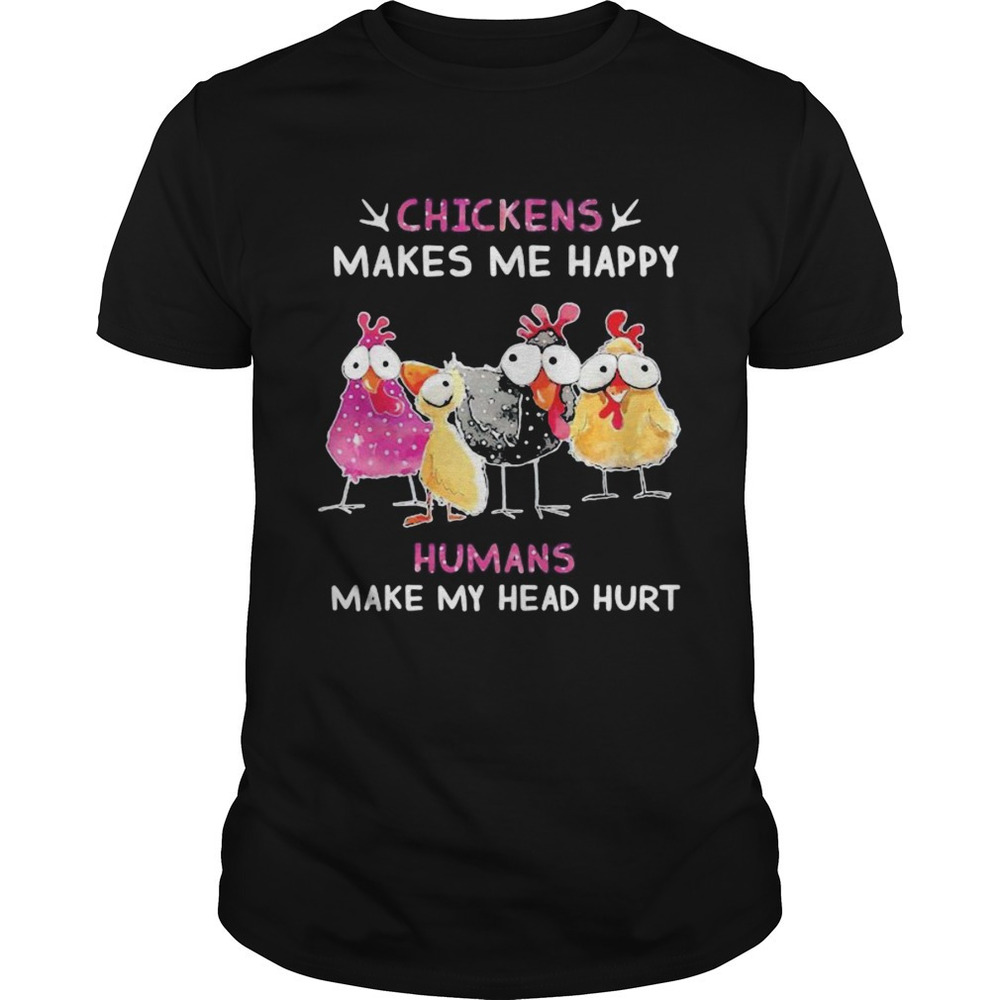 Chickens Makes Me Happy Humans Make My Head Hurt Shirt